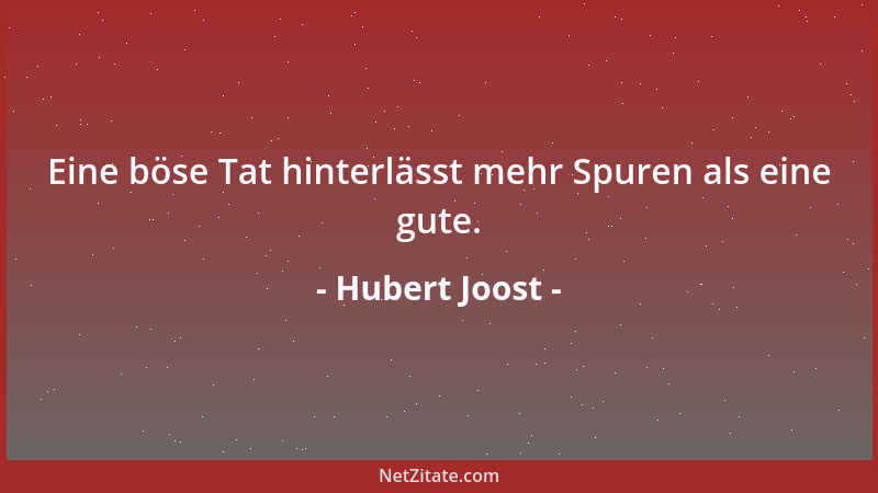 Hubert Joost - Eine böse Tat hinterlässt mehr Spuren als eine gute....