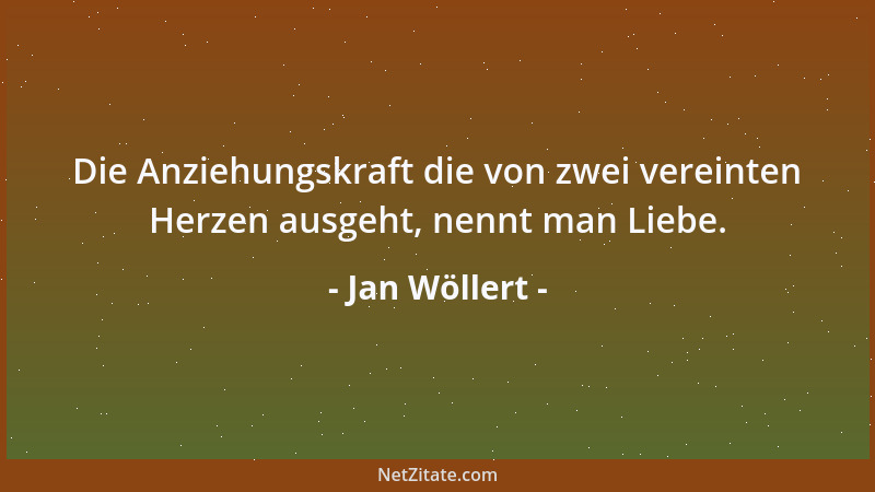 Jan Wöllert - Die Anziehungskraft die von zwei vereinten Herzen ausgeht, nennt man Liebe....