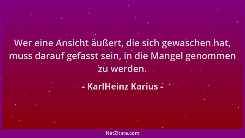 KarlHeinz Karius - Wer eine Ansicht äußert, die sich gewaschen hat, muss darauf gefasst sein, in die Mangel genommen zu wer...