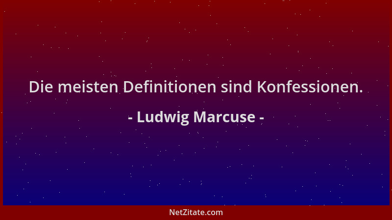Ludwig Marcuse - Die meisten Definitionen sind Konfessionen....