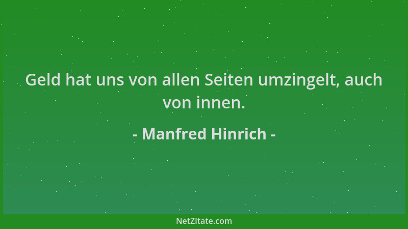 Manfred Hinrich - Geld hat uns von allen Seiten umzingelt, auch von innen....