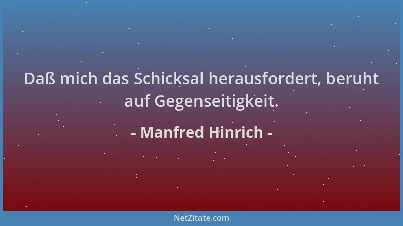 Manfred Hinrich - Daß mich das Schicksal herausfordert, beruht auf Gegenseitigkeit....