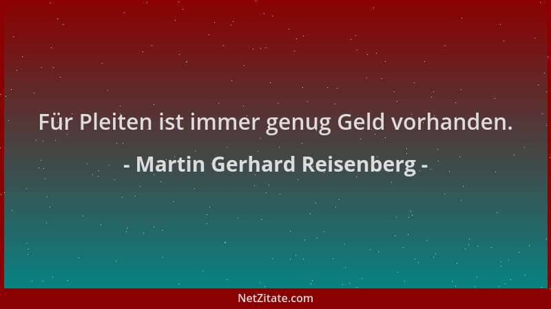 Martin Gerhard Reisenberg - Für Pleiten ist immer genug Geld vorhanden....