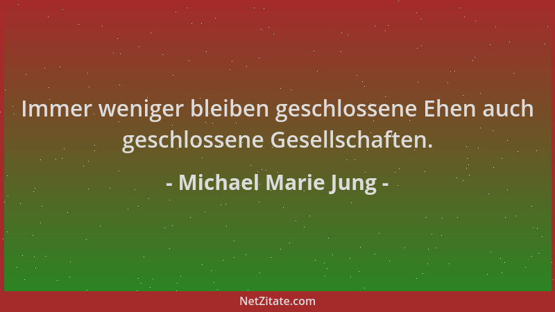 Michael Marie Jung - Immer weniger bleiben geschlossene Ehen auch geschlossene Gesellschaften....