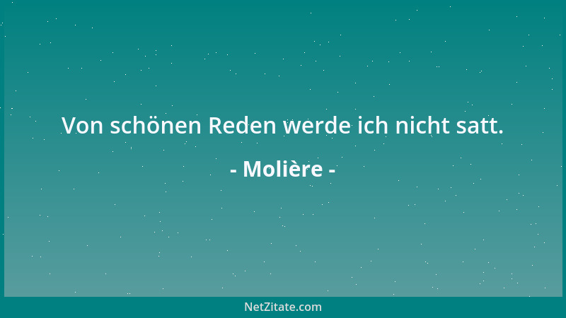 Molière - Von schönen Reden werde ich nicht satt....