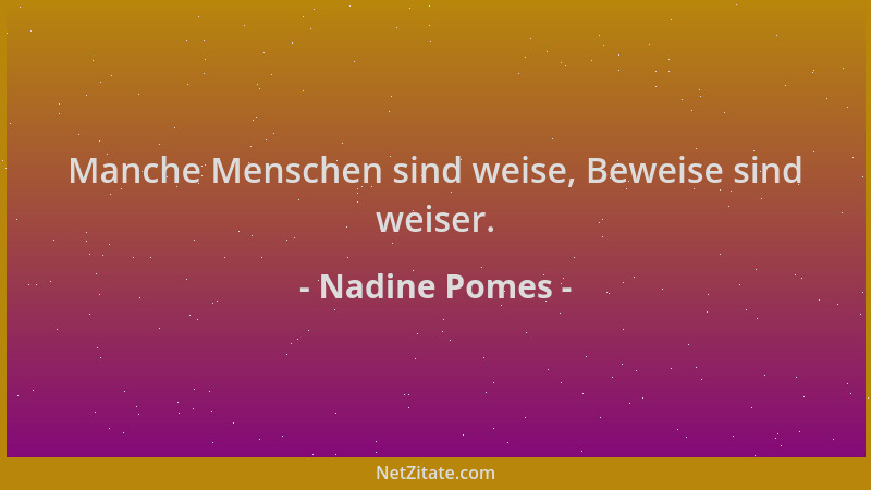 Nadine Pomes - Manche Menschen sind weise, Beweise sind weiser....