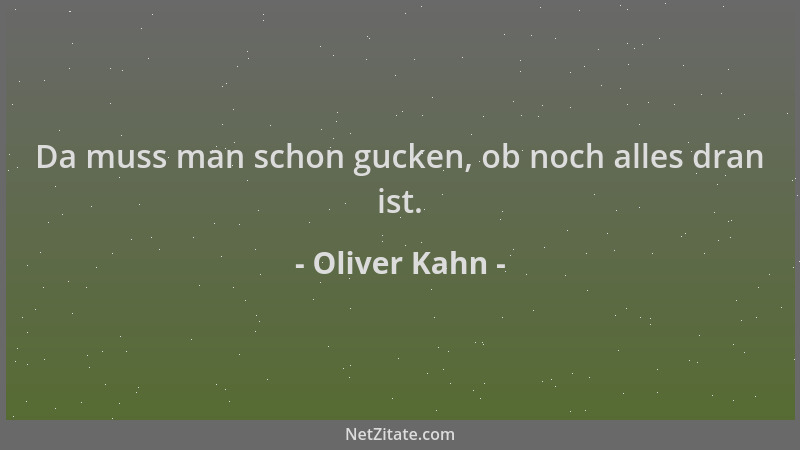 Oliver Kahn - Da muss man schon gucken, ob noch alles dran ist....