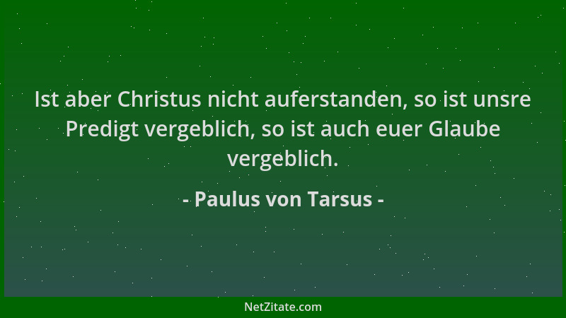 Paulus von Tarsus - Ist aber Christus nicht auferstanden, so ist unsre Predigt vergeblich, so ist auch euer Glaube vergebli...
