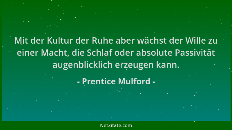 Prentice Mulford - Mit der Kultur der Ruhe aber wächst der Wille zu einer Macht, die Schlaf oder absolute Passivität augenb...