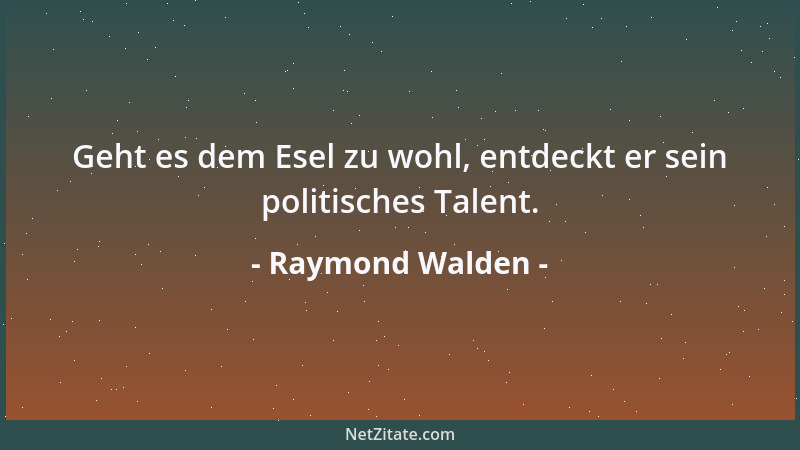 Raymond Walden - Geht es dem Esel zu wohl, entdeckt er sein politisches Talent....