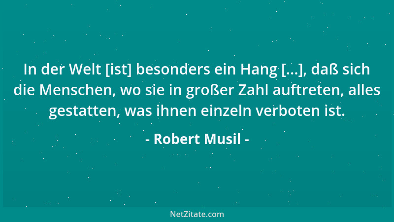 Robert Musil - Nie ist das, was man tut, entscheidend, sondern immer erst das, was man danach tut....