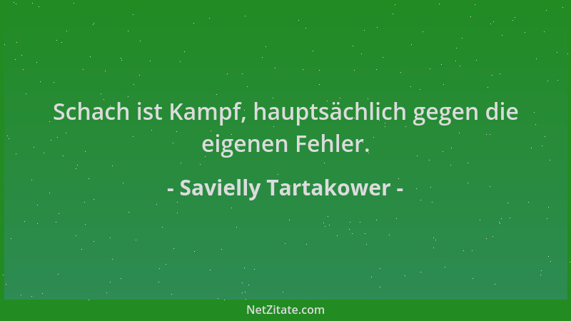 Savielly Tartakower - Schach ist Kampf, hauptsächlich gegen die eigenen Fehler....