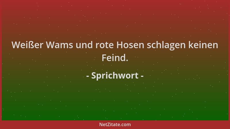 Sprichwort - Weißer Wams und rote Hosen schlagen keinen Feind....