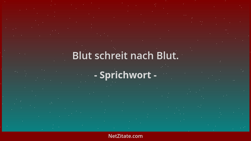 Sprichwort - Blut schreit nach Blut....