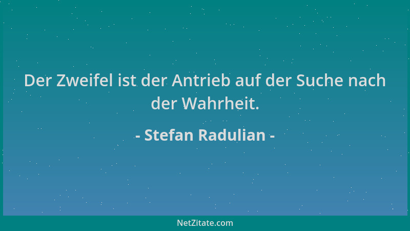 Stefan Radulian - Der Zweifel ist der Antrieb auf der Suche nach der Wahrheit....