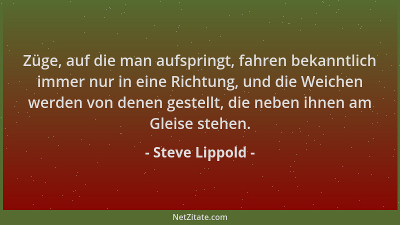 Steve Lippold - Züge, auf die man aufspringt, fahren bekanntlich immer nur in eine Richtung, und die Weichen werden von den...