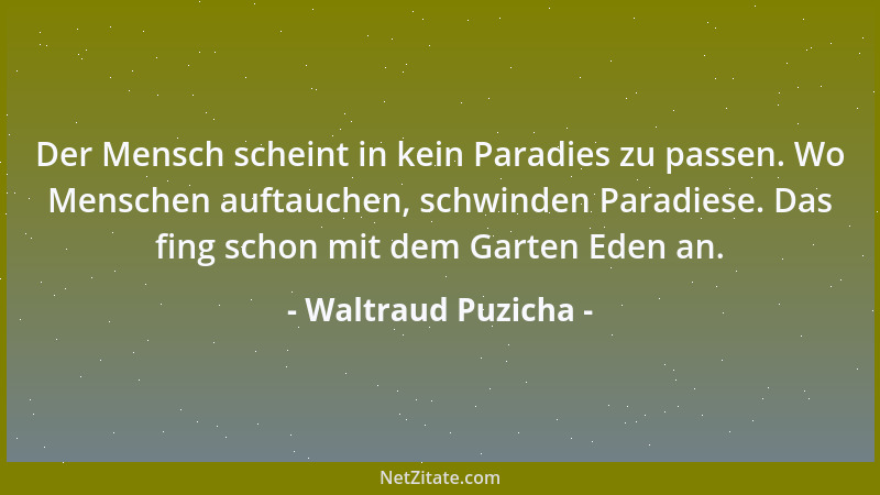 Waltraud Puzicha - Der Mensch scheint in kein Paradies zu passen. Wo Menschen auftauchen, schwinden Paradiese. Das fing sch...