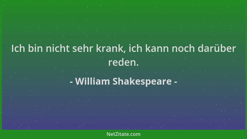 William Shakespeare - Ich bin nicht sehr krank, ich kann noch darüber reden....