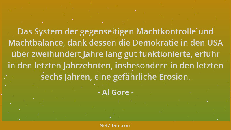 Al Gore - Das System der gegenseitigen Machtkontrolle und Machtbalance, dank dessen die Demokratie in den USA über zweihund...