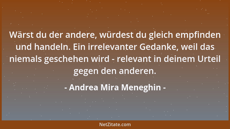 Andrea Mira Meneghin - Wärst du der andere, würdest du gleich empfinden und handeln. Ein irrelevanter Gedanke, weil das nie...
