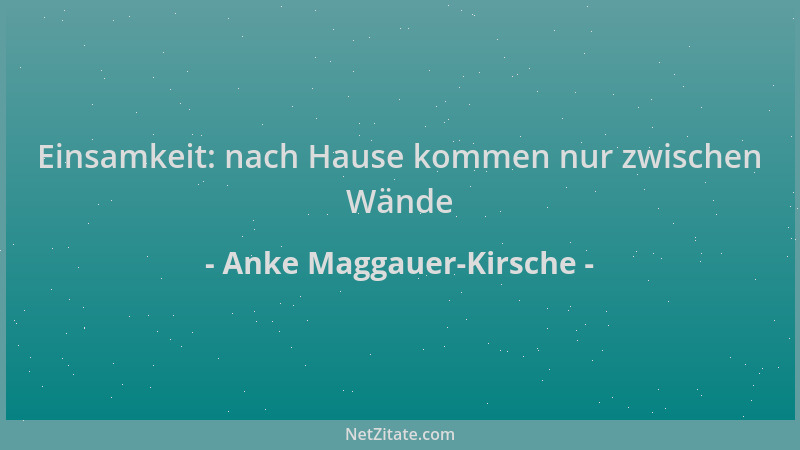 Anke Maggauer-Kirsche - Einsamkeit: nach Hause kommen nur zwischen Wände...