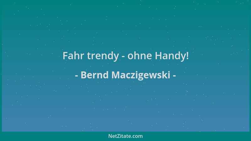 Bernd Maczigewski - Fahr trendy - ohne Handy!...