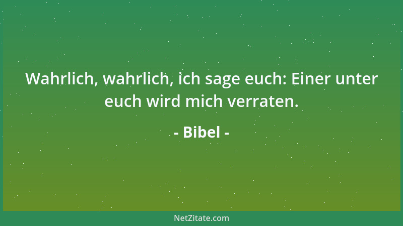 Bibel - Wahrlich, wahrlich, ich sage euch: Einer unter euch wird mich verraten....