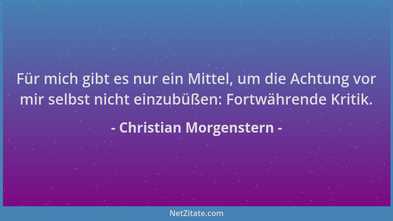 Christian Morgenstern - Für mich gibt es nur ein Mittel, um die Achtung vor mir selbst nicht einzubüßen: Fortwährende Kriti...