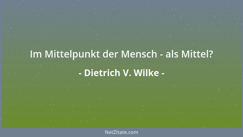 Dietrich V. Wilke - Im Mittelpunkt der Mensch - als Mittel?...