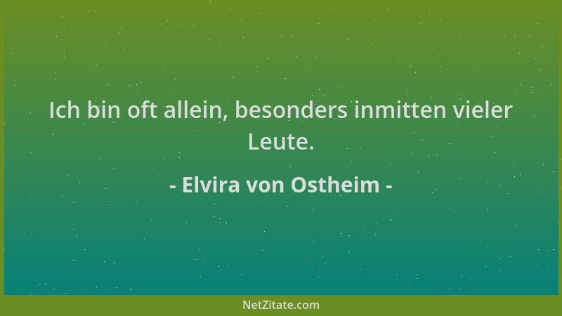Elvira von Ostheim - Ich bin oft allein, besonders inmitten vieler Leute....