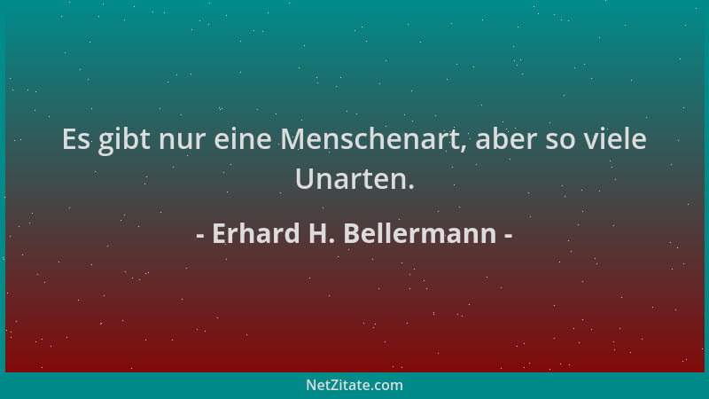 Erhard H. Bellermann - Es gibt nur eine Menschenart, aber so viele Unarten....