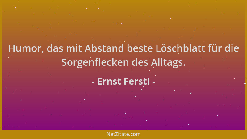 Ernst Ferstl - Humor, das mit Abstand beste Löschblatt für die Sorgenflecken des Alltags....