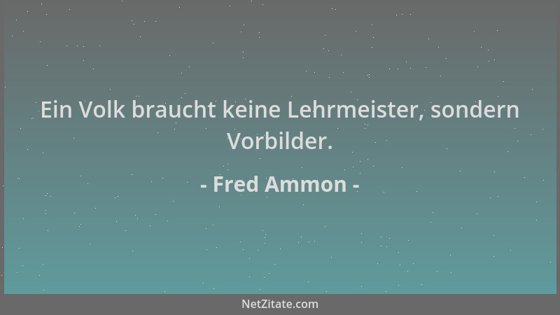 Fred Ammon - Ein Volk braucht keine Lehrmeister, sondern Vorbilder....