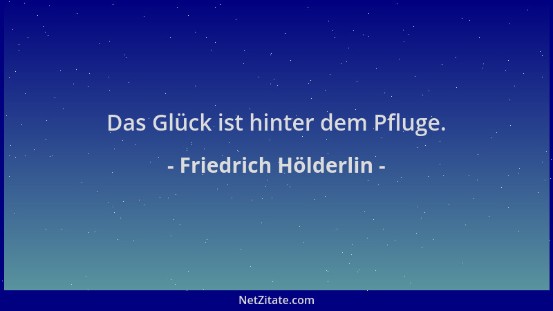 Friedrich Hölderlin - Das Glück ist hinter dem Pfluge....