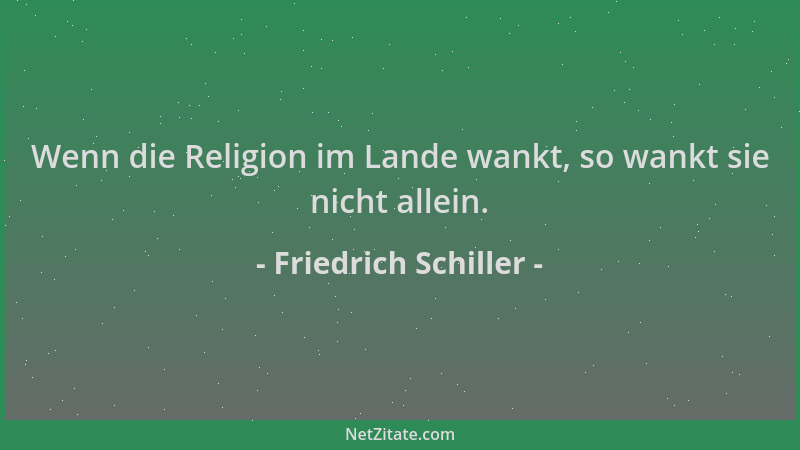 Friedrich Schiller - Wenn die Religion im Lande wankt, so wankt sie nicht allein....