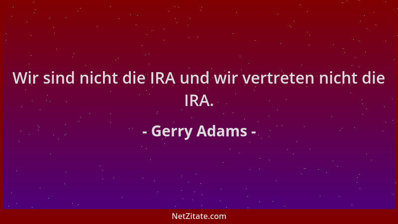 Gerry Adams - Wir sind nicht die IRA und wir vertreten nicht die IRA....