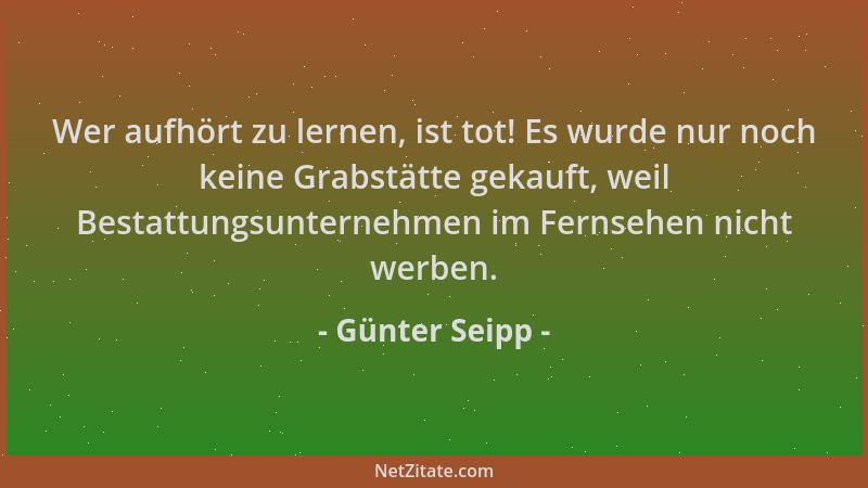 Günter Seipp - Wer aufhört zu lernen, ist tot! Es wurde nur noch keine Grabstätte gekauft, weil Bestattungsunternehmen im F...