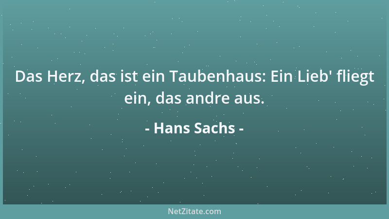 Hans Sachs - Das Herz, das ist ein Taubenhaus: Ein Lieb ' fliegt ein, das andre aus....