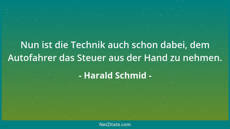 Harald Schmid - Nun ist die Technik auch schon dabei, dem Autofahrer das Steuer aus der Hand zu nehmen....