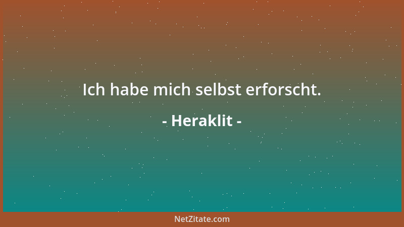 Heraklit - Ich habe mich selbst erforscht....