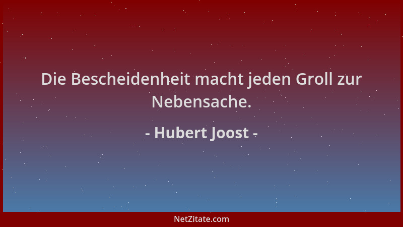 Hubert Joost - Die Bescheidenheit macht jeden Groll zur Nebensache....