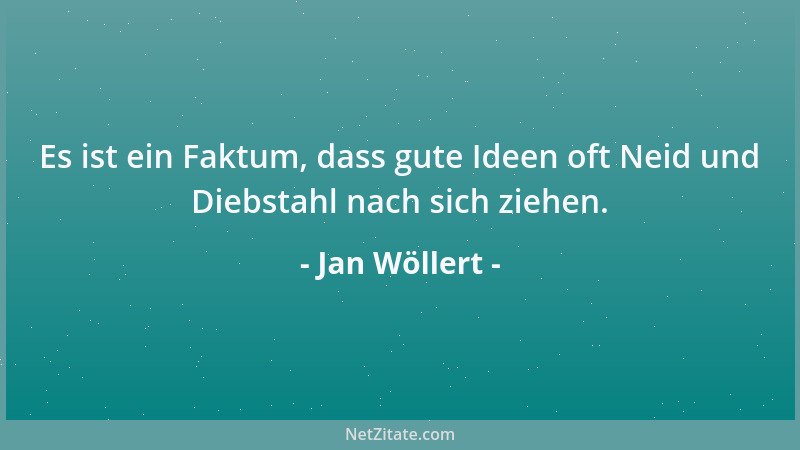 Jan Wöllert - Es ist ein Faktum, dass gute Ideen oft Neid und Diebstahl nach sich ziehen....
