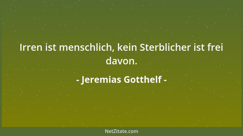 Jeremias Gotthelf - Irren ist menschlich, kein Sterblicher ist frei davon....