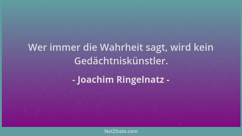 Joachim Ringelnatz - Wer immer die Wahrheit sagt, wird kein Gedächtniskünstler....