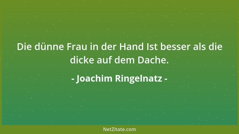 Joachim Ringelnatz - Die dünne Frau in der Hand Ist besser als die dicke auf dem Dache....