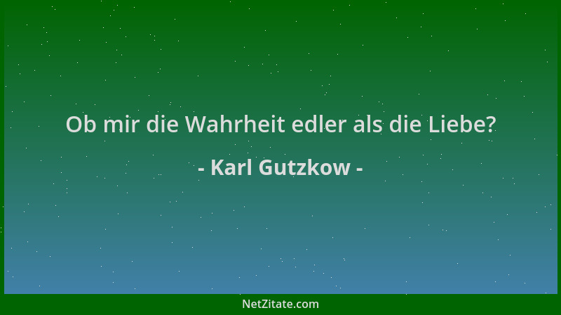 Karl Gutzkow - Ob mir die Wahrheit edler als die Liebe?...