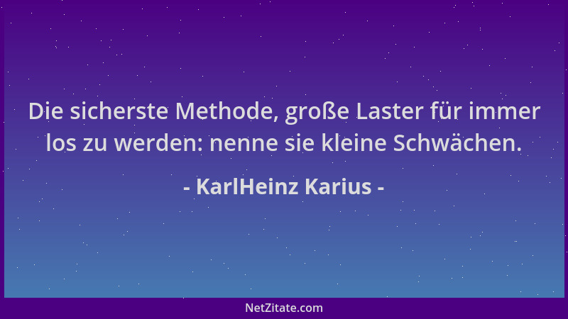 KarlHeinz Karius - Die sicherste Methode, große Laster für immer los zu werden: nenne sie kleine Schwächen....