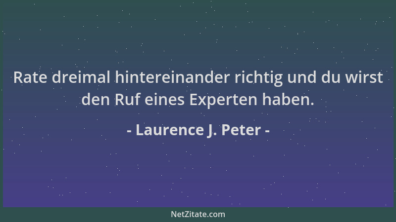 Laurence J. Peter - Rate dreimal hintereinander richtig und du wirst den Ruf eines Experten haben....
