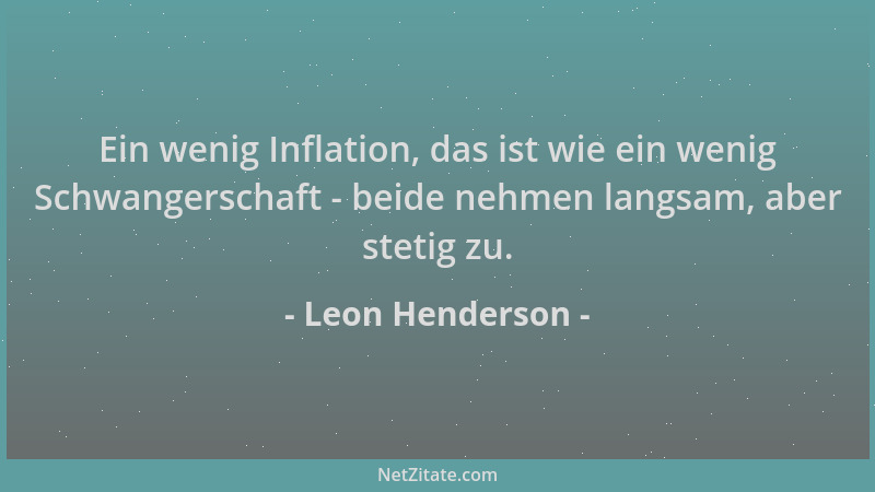 Leon Henderson - Ein wenig Inflation, das ist wie ein wenig Schwangerschaft - beide nehmen langsam, aber stetig zu....