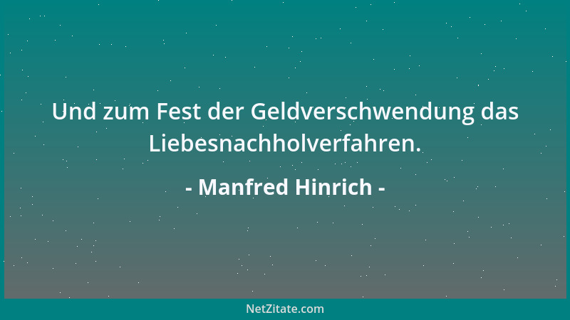 Manfred Hinrich - Und zum Fest der Geldverschwendung das Liebesnachholverfahren....